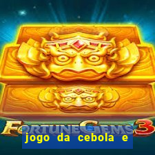 jogo da cebola e da berinjela